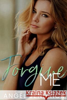 Forgive Me: A Best Friends to Lovers Second Chance Romance Angel Jendrick 9781990464010 Love Hard Publishing