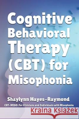 Cognitive Behavioral Therapy (CBT) for Misophonia Shaylynn Hayes-Raymond 9781990467455 Misophonia International