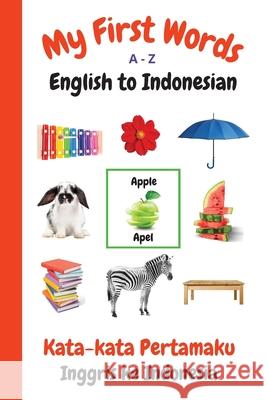 My First Words A - Z English to Indonesian: Bilingual Learning Made Fun and Easy with Words and Pictures Sharon Purtill 9781990469022 Dunhill Clare Publishing