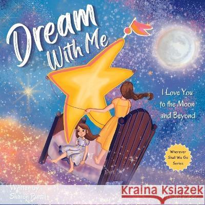 Dream With Me: I Love You to the Moon and Beyond (Mother and Daughter Edition) Sharon Purtill, Tamara Piper 9781990469213 Dunhill Clare Publishing