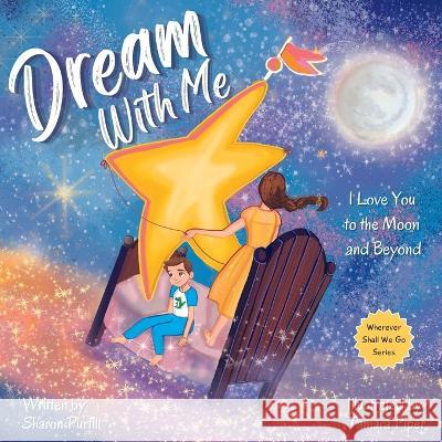 Dream With Me: I Love You to the Moon and Beyond (Mother and Son Edition) Sharon Purtill, Tamara Piper 9781990469244 Dunhill Clare Publishing