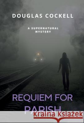 Requiem For Parish: A Supernatural Mystery Douglas Cockell 9781990469695 Dunhill Clare Publishing