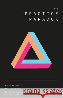 The Practice Paradox: Avoid Burnout. Embrace Balance. Build the Practice of Your Dreams. Luke Infinger and Kyl 9781990476181 Expert Author Press