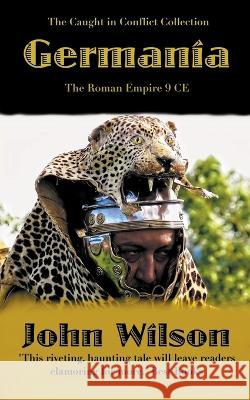 Germania: The Roman Empire 9 CE John Wilson   9781990483240 John Wilson