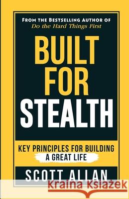 Built For Stealth: Key Principles for Building a Great Life Scott Allan 9781990484223