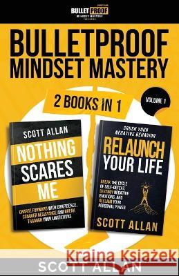Bulletproof Mindset Mastery: Volume 1: 2 Books in 1: Break Your Limitations, Conquer Resistance and Crush Negative Behavior Scott Allan 9781990484582