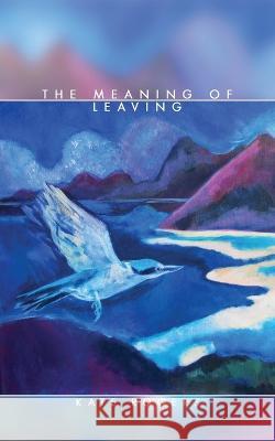 The Meaning of Leaving Kate Rogers 9781990496172