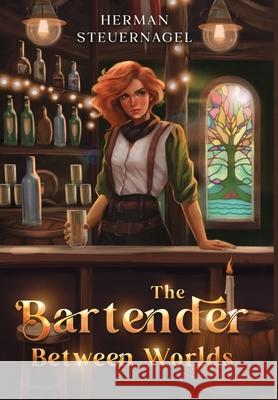 The Bartender Between Worlds Herman Steuernagel 9781990505201 Herman Steuernagel