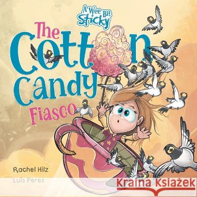 The Cotton Candy Fiasco: A Humorous Children's Book About Getting Sticky Rachel Hilz Luis Peres  9781990531095 Spirit Frog Press