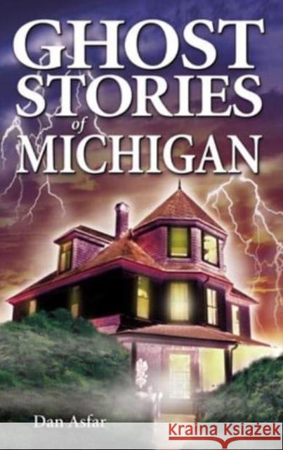 Ghost Stories of Michigan Dan Asfar Shelagh Kubish Dawn Loewen 9781990539015 Ghost House Books