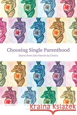 Choosing Single Parenthood: Stories from Solo Parents by Choice Mali Bain Cara Bain Olya Sweets 9781990543012 Nextgen Story: Custom Publishing
