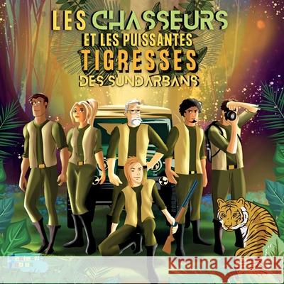 Les Chasseurs et les Puissantes Tigresses des Sundarbans: Une histoire d'aventure illustrée et pleine d'action pour les d'enfants Éditeurs de Fantastic Fables 9781990544187 Fantastic Fables