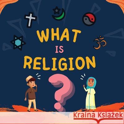 What is Religion?: A guide book for Muslim Kids describing Divine Abrahamic Religions Hidayah Publishers 9781990544958 Hidayah Publishers