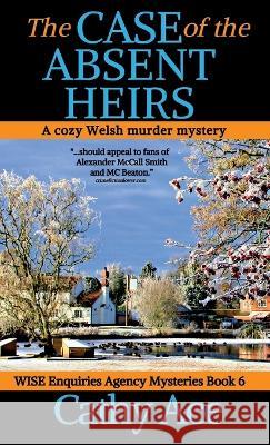 The Case of the Absent Heirs: A Wise Enquiries Agency cozy Welsh murder mystery Cathy Ace 9781990550089 Four Tails Publishing Ltd.