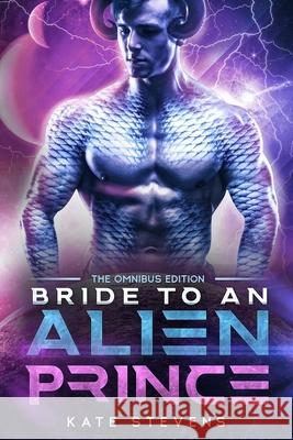 Bride to an Alien Prince: A Sci-Fi Alien Romance Omnibus Kate Stevens 9781990551086 3am Press