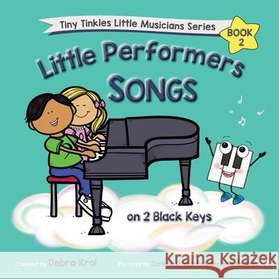 Little Performers Book 2 Songs on 2 Black Keys Debra A. Krol Corinne Orazietti Melanie Hawkins 9781990563010