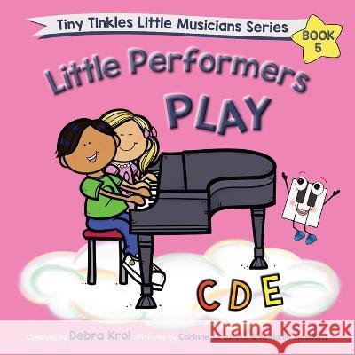 Little Performers Book 5 Play CDE Debra Krol, Corinne Orazietti, Melanie Hawkins 9781990563041 Tiny Tinkles Publishing Company