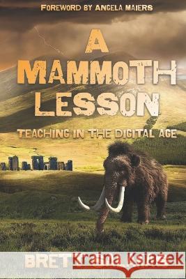 A Mammoth Lesson: Teaching in the Digital Age Angela Maiers Brett Salakas  9781990566264