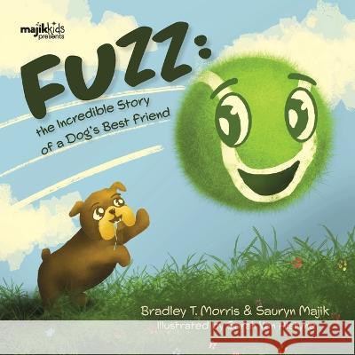 Fuzz: The Incredible Story Of A Dog\'s Best Friend Bradley T. Morris Sarah Va 9781990568350 Majik Kids