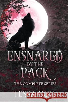 Ensnared by the Pack: The Complete Series Tessa Cole 9781990587511 Gryphon's Gate Publishing