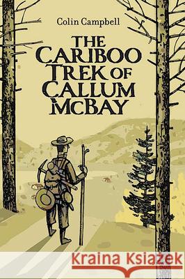 The Cariboo Trek of Callum McBay Colin Campbell 9781990598333