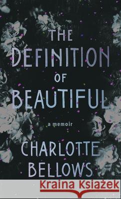 The Definition of Beautiful: A Memoir Charlotte Bellows 9781990601460 FreeHand Books