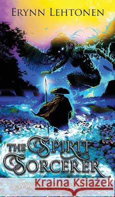 The Spirit Sorcerer: An Asian Fantasy Novella Erynn Lehtonen   9781990602122 White Raven Chronicles