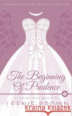 The Beginning of Prudence: A Teatime Tales Novelette Leenie Brown 9781990607103 Leenie B Books