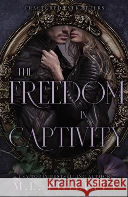The Freedom of Captivity: A Rapunzel Mafia Romance M. L. Philpitt 9781990611216 M.L. Philpitt