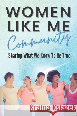 Women Like Me: Sharing What We Know To be True Sarah McLean Mary Kohl Dana Cartwright 9781990639036