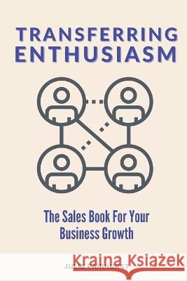 Transferring Enthusiasm: The Sales Book For Your Business Growth Julie Fairhurst 9781990639074