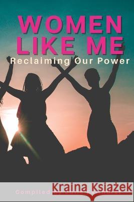 Women Like Me: Reclaiming Our Power Anne Caissie Brenda Cooper Tracy Dionne 9781990639128