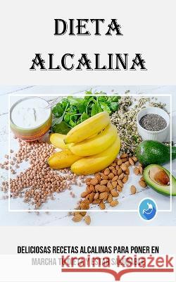 Dieta Alcalina: Deliciosas Recetas Alcalinas Para Poner en Marcha Tu Dieta Y Estar Saludable Esperanza Casares 9781990666674 Adam Gilbin