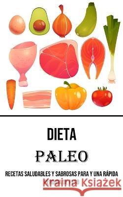 Dieta Paleo: Recetas Saludables Y Sabrosas Para Y Una Rapida Perdida De Peso Reynaldo Leyba   9781990666711 Adam Gilbin