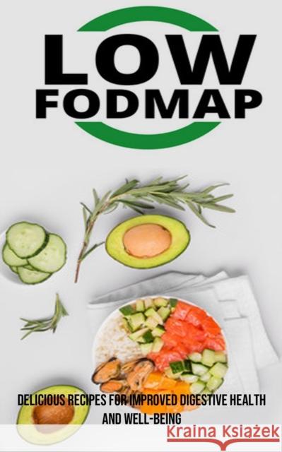 The Low Fodmap Diet: Delicious Recipes for Improved Digestive Health and Well-being Cleo Volk   9781990666940 Robert Corbin