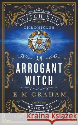 An Arrogant Witch E M Graham 9781990667039 Oneear Press