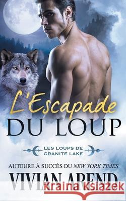 L'Escapade du loup: Les Loups de Granite Lake Vivian Arend Murielle Cl 9781990674020 Arend Publishing Inc.