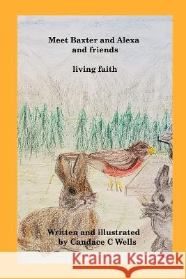 Meet Baxter and Alexa and friends: living faith Candace C. Wells 9781990677267