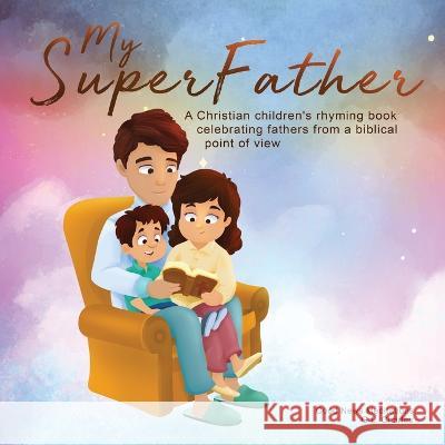 My Superfather: A Christian children's rhyming book celebrating fathers from a biblical point of view G L Charles Good News Meditations  9781990681172 Good News Meditations Kids