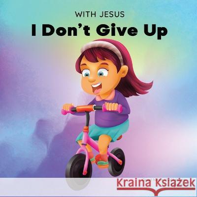 With Jesus I Don\'t Give Up: A Christian book for kids about perseverance, using a story from the Bible to increase their confidence in God\'s Word G. L. Charles Good News Meditations 9781990681639 Good News Meditations Kids