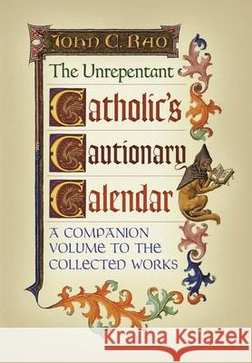 The Unrepentant Catholic's Cautionary Calendar: A Companion Volume to the Collected Works John C Rao 9781990685095 Arouca Press