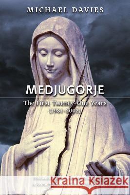 Medjugorje: The First Twenty-One Years (1981-2002): A Source-Based Contribution to the Definitive History Michael Davies Peter Kwasniewski 9781990685392 Arouca Press