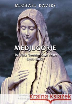 Medjugorje: The First Twenty-One Years (1981-2002): A Source-Based Contribution to the Definitive History Michael Davies Peter Kwasniewski 9781990685408 Arouca Press