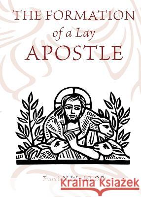 The Formation of a Lay Apostle O. P. Francis Wendell 9781990685453 Arouca Press