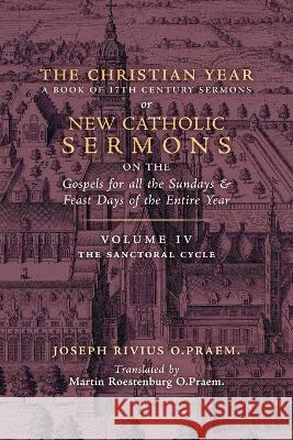 The Christian Year: Vol. 4 (The Sanctoral Cycle I) Joseph Rivius Martin Roestenburg  9781990685538 Arouca Press