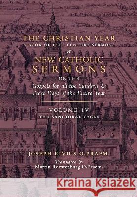 The Christian Year: Vol. 4 (The Sanctoral Cycle I) Joseph Rivius Martin Roestenburg  9781990685545 Arouca Press