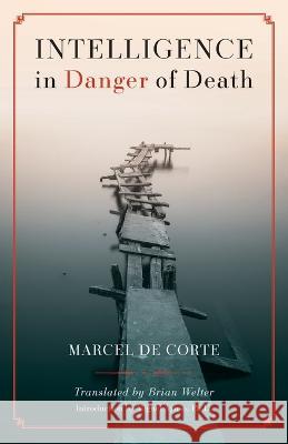 Intelligence in Danger of Death (English edition) Marcel de Corte Brian Welter Miguel Ayuso 9781990685552 Arouca Press