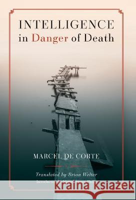 Intelligence in Danger of Death (English edition) Marcel de Corte Brian Welter Miguel Ayuso 9781990685569