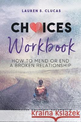 Choices: How to Mend or End a Broken Relationship Workbook Lauren Clucas 9781990688119 Ingenium Books