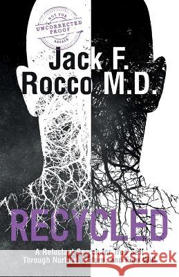 Recycled: A Reluctant Search for True Self Through Nurture, Nature, and Free Will Jack Rocco 9781990688133